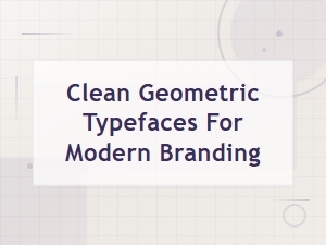 Clean Geometric Typefaces for Modern Branding