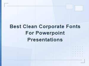 Best Clean Corporate Fonts for Powerpoint Presentations