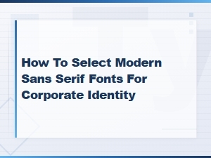 How to Select Modern Sans Serif Fonts for Corporate Identity
